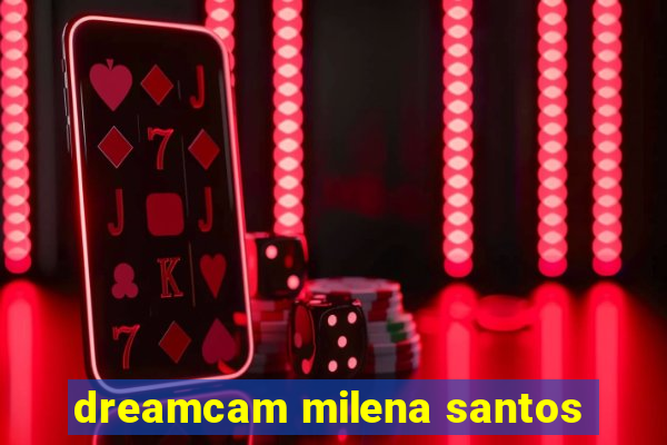 dreamcam milena santos